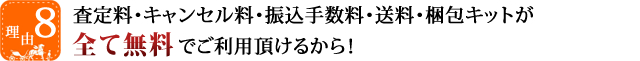 査定料・キャンセル料・振込手数料・送料・梱包キットが全て無料でご利用頂けるから！